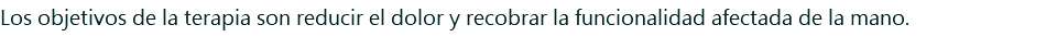 Los objetivos de la terapia son reducir el dolor y recobrar la funcionalidad afectada de la mano.